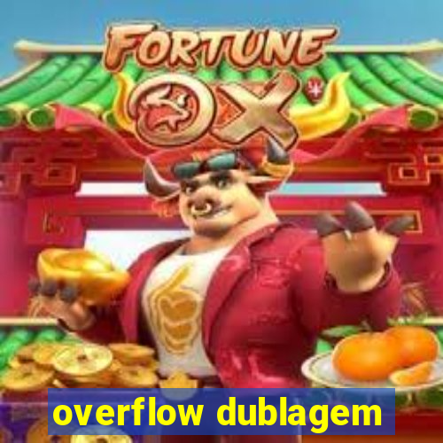 overflow dublagem